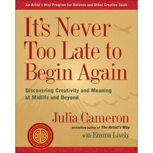 It's Never Too Late to Begin Again: Discovering Creativity and Meaning at Midlif